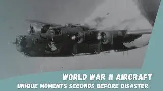 WWII Aircrafts Unique Moments Seconds Before Disaster