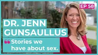 #58 - Dr. Jenn Gunsaullus / Stories we have about sex