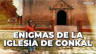 Los enigmas de la iglesia de Conkal / Suceden cosas inexplicables