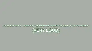 All 18 Effects Of Vocoded By AutoTuneBot Sounds Together At The Same Time! (VERY LOUD!)