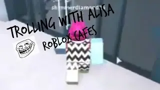 Trolling With Alisa || Roblox Cafes