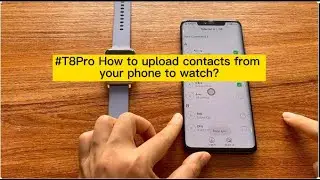 #T8Pro  How to upload contacts from your phone to watch?