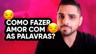COMO FAZER AMOR COM AS PALAVRAS?