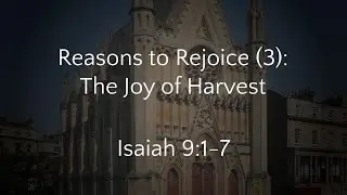 Reasons to Rejoice (3): The Joy of Harvest  - Isaiah 9:1-7 (29/09/24 AM)