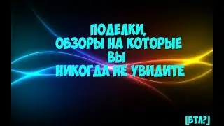 [БТЛ] (?) ПОДЕЛКИ, ОБЗОРЫ НА КОТОРЫЕ ВЫ НИКОГДА НЕ УВИДИТЕ...
