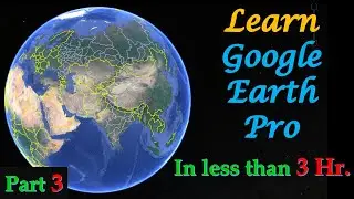 Learn Google Earth Pro in Less than 3 Hr  Part 3