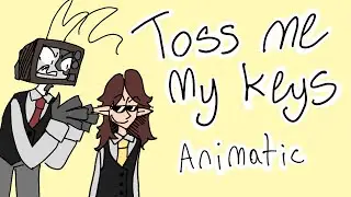 Toss Me My Keys || Animatic ||