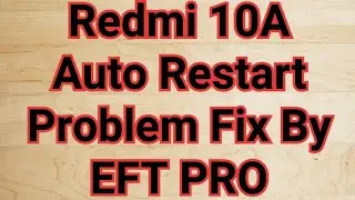Redmi 10A Auto Restart Problem Fix By EFT PRO