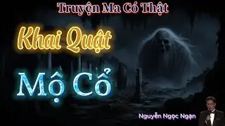 Nguyễn Ngọc Ngạn | Truyện Ma Có Thật - #180 Khai Quật Mộ Cổ