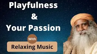 How to achieve your passion through playfulness | Relaxing Music | Meditation Music | Sadhguru