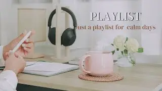 Just a playlist for calm days ; a playlist
