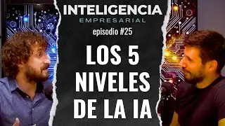#25 Los 5 niveles de la Inteligencia Artificial que afectarán a tu empresa (¡y empezamos etapa!)