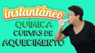 Curvas de Aquecimento - Química - Leila da Gama - Instantâneo