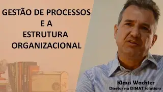 Estrutura Organizacional | Estrutura organizacional e sua relação com a gestão de processos