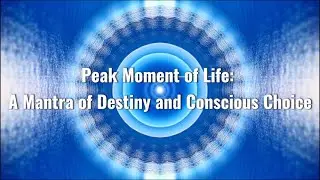 Peak Moment of Life: A Mantra of Destiny and Conscious Choice