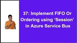 37: Azure Service Bus Session | Implement FIFO / Ordering using Session | Azure Service Bus Tutorial