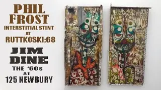 Phil Frost at RUTTKOWSKI;68 Jim Dine at 125 NEWBURY