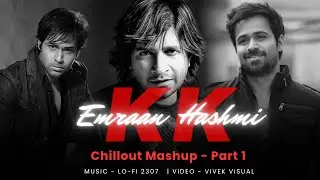 Emraan Hashmi X K.K (Chillout Mashup)  Part- 1 | Lo-fi 2307 | Best Of KK 