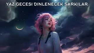 Yaz Gecesi Dinlenecek Şarkılar 🌞