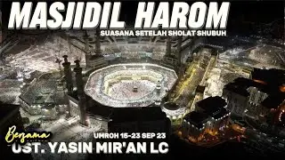 SUASANA MASJIDIL HAROM SETELAH SHOLAT SHUBUH | BERSAMA UST. YASIN MIR'AN LC.