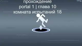 прохождение portal 1  | глава 10 камера испытаний 18