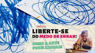 Liberte-se do Medo de Errar! - Como a Arte pode ajudar?