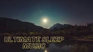 Ultimate Sleep Music for Relaxation and Calming Your Mind.