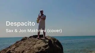 Despacito - Luis Fonsi, Daddy Yankee / Sax & Jon Makhnev cover. Despacito - саксофон.