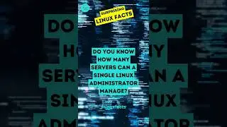 SURPRISING LINUX FACTS 👉 How many linux servers can a single Linux administrator manage?