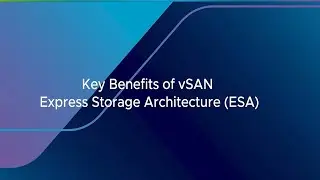 Key Benefits of vSAN Express Storage Architecture (ESA)