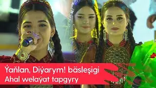 Yanlan, Diyarym! basleshigi - Ahal welayat tapgyry  | 2024
