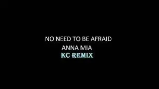ANNA MIA - NO NEED TO BE AFRAID - KC REMIX