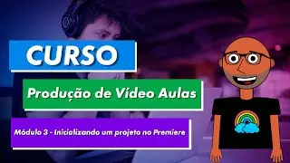 Curso Produção de Vídeo Aulas: Módulo 3 - Inicializando o projeto do Premiere