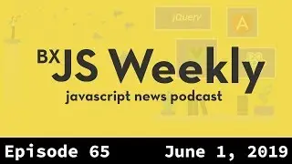 BxJS Weekly Ep. 65 - June 1, 2019 (javascript news podcast)