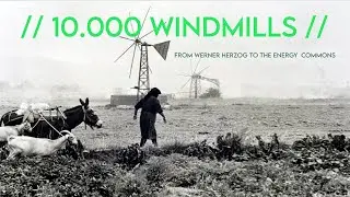 // 10.000 WINDMILLS // From Werner Herzog to the energy commons  - Counterpublics  2024 - Eng Subs
