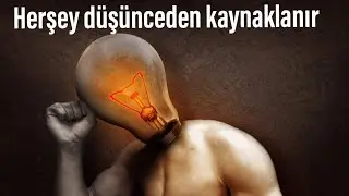 Herşey düşünceden kaynaklanır.