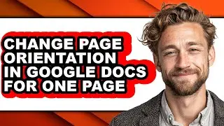How to Change Page Orientation in Google Docs for One Page (full Guide)