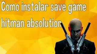 Como instalar save game no Hitman Absolution