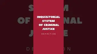 Inquisitorial System of Criminal Justice : Definition