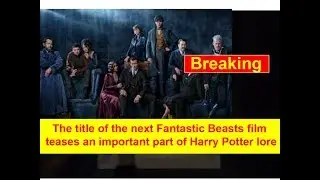 The title of the next Fantastic Beasts film teases an important part of Harry Potter lore