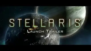 Stellaris Launch Trailer - Grand Strategy on a Galactic Scale