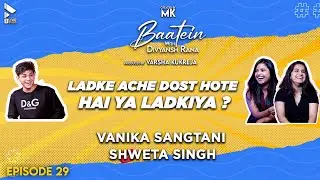 Baatein With Divyansh Rana | Vanika Sangtani & Shweta Singh | Ladke Ache Dost Hote Hai Ya Ladkiya?