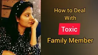How to Deal with Toxic Family Member??  