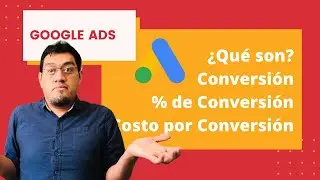 ¿Qué es la Conversión, % de Conversión y Costo por Conversión en Google Ads y Cómo Usarlas?