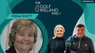 Fiona Scott | Episode #62 | The Golf Ireland Pod