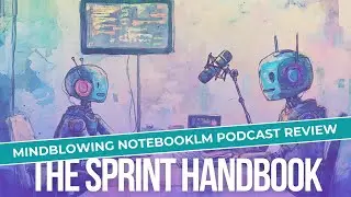 Google’s NotebookLM | The Sprint Handbook Podcast Review | What the Bot?!?