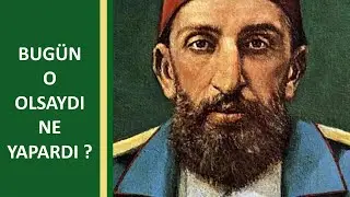 Sultan Abdülhamid Han - Mazlumların Kahramanı - Bugün O Olsaydı Ne Yapardı ?