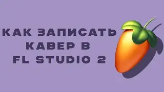 КАК ЗАПИСАТЬ КАВЕР В FL STUDIO ЧАСТЬ 2 | техническая часть