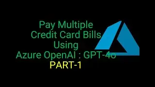 Pay Multiple Credit Card Bills Using Azure OpenAI - GPT-4o - PART 1