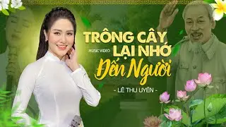 TRÔNG CÂY LẠI NHỚ ĐẾN NGƯỜI - Lê Thu Uyên | Official Music Video